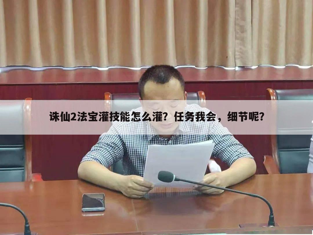 诛仙2法宝灌技能怎么灌？任务我会，细节呢？