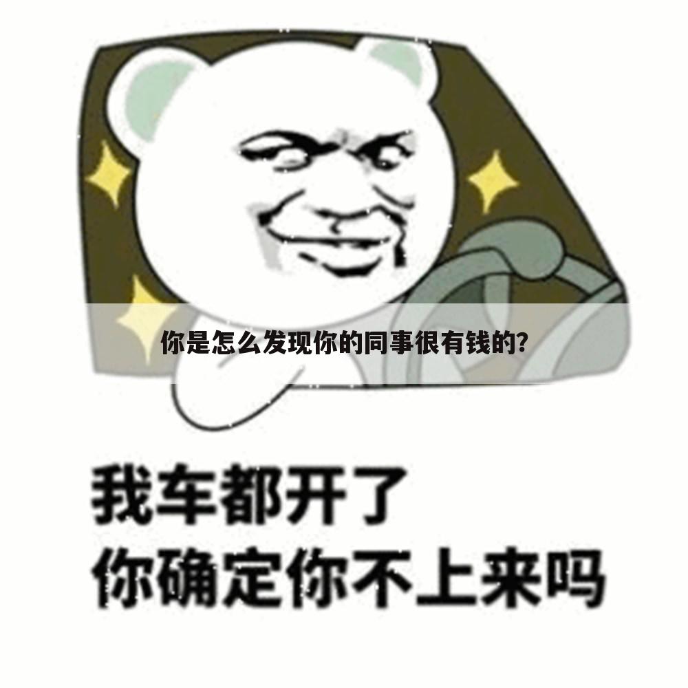 你是怎么发现你的同事很有钱的？